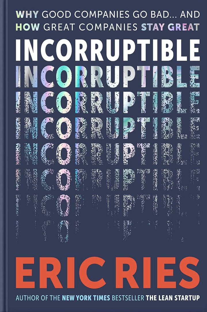 Incorruptible: Why Good Companies Go Bad by Eric Ries